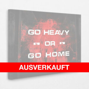 Go heavy or go Home 120 x 80 cm