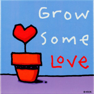 Ed Heck - GROW SOME LOVE - original PIGMENTDRUCK auf Leinwand